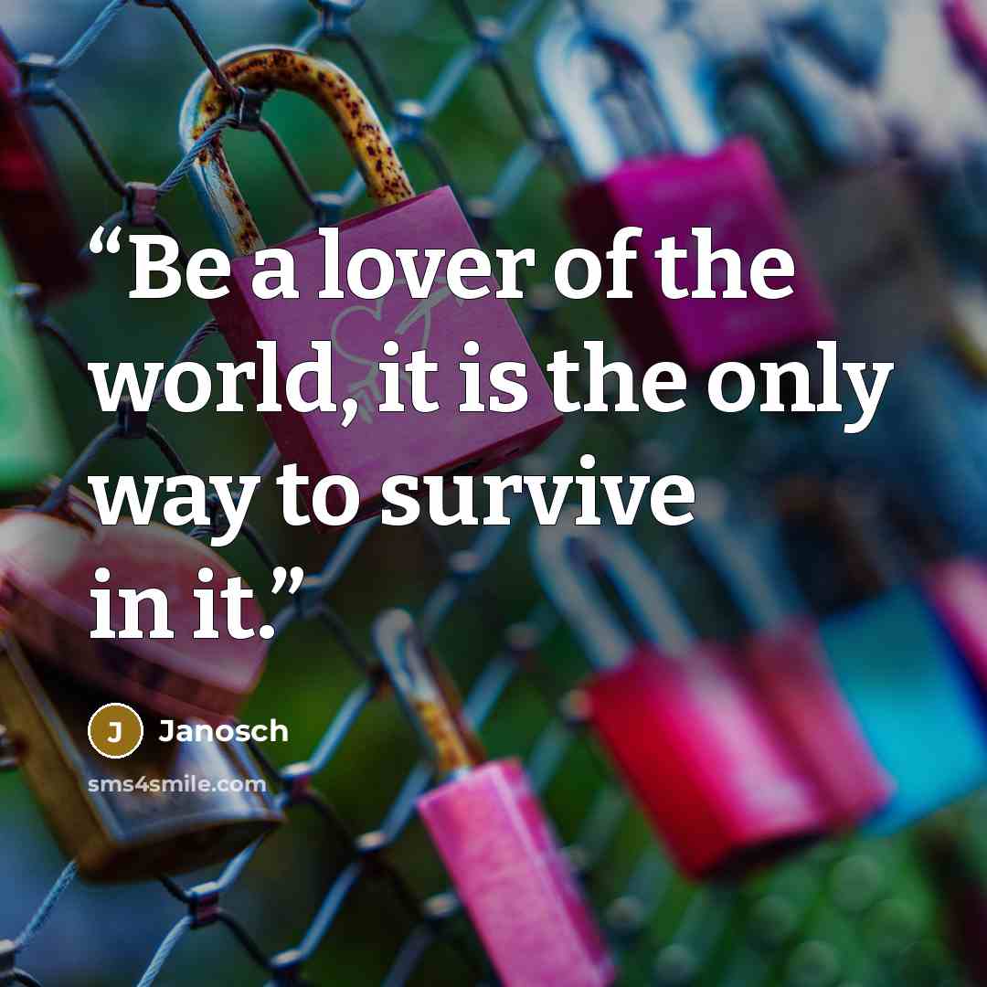 “Be a lover of the world, it is the only way to survive in it.” quote by Janosch