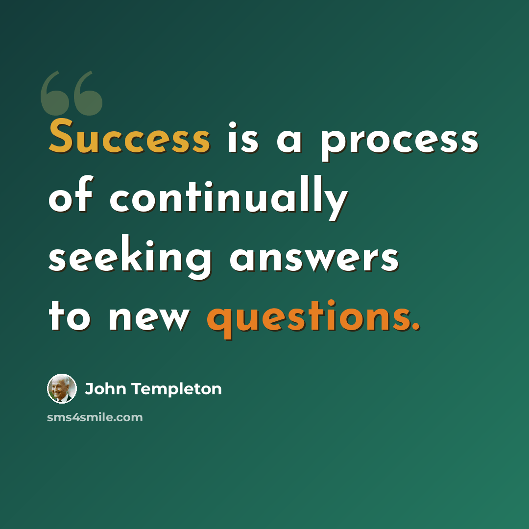 “Success is a process of continually seeking answers to new questions.” quote by John Templeton