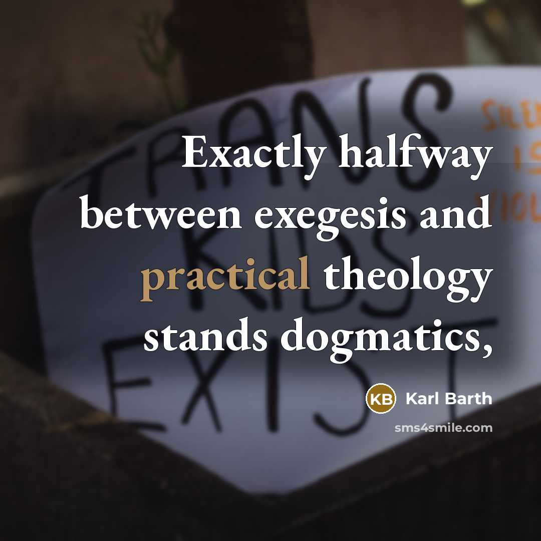 “Exactly halfway between exegesis and practical theology stands dogmatics,” quote by Karl Barth
