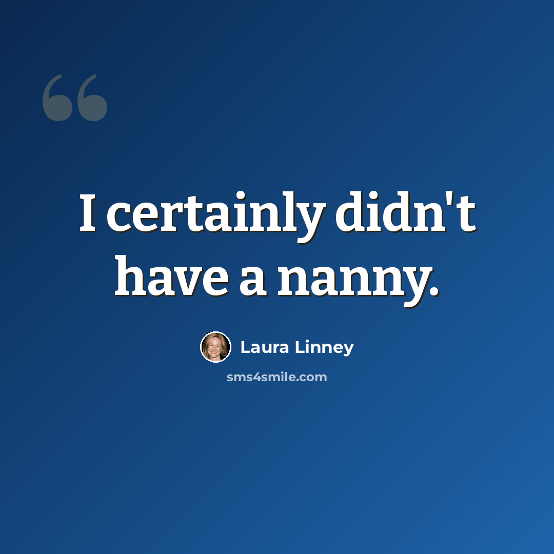“I certainly didn't have a nanny.” quote by Laura Linney