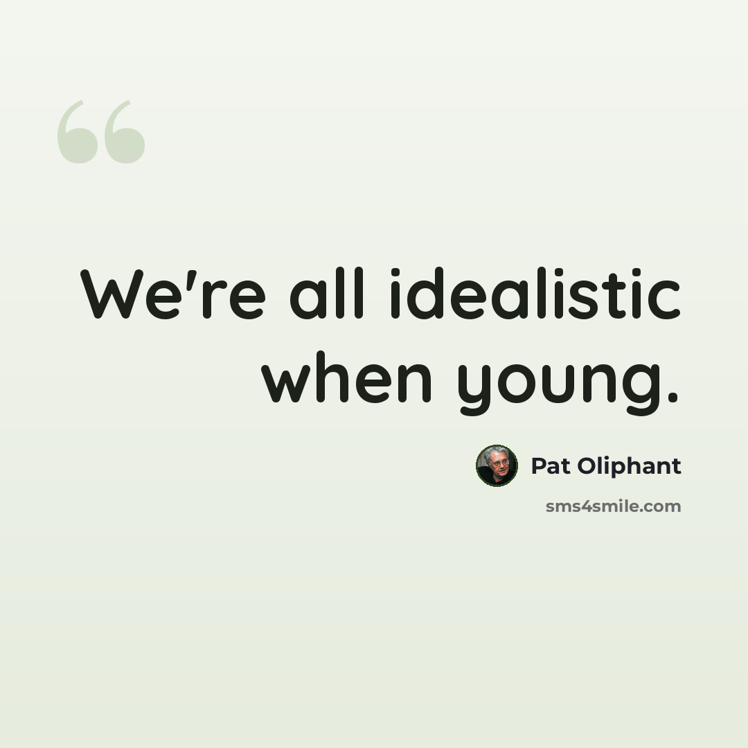 “We're all idealistic when young.” quote by Pat Oliphant
