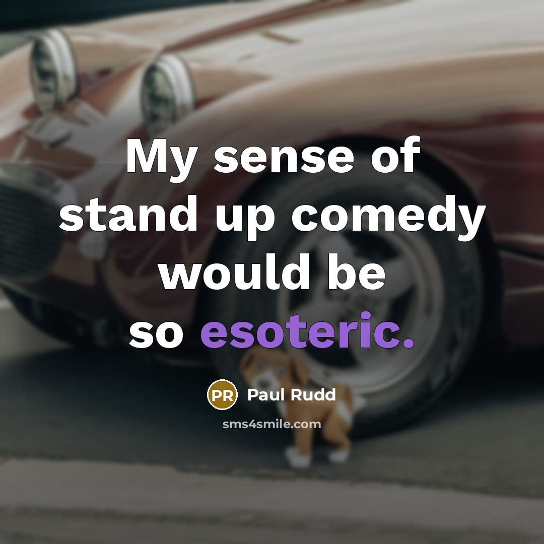 “My sense of stand up comedy would be so esoteric.” quote by Paul Rudd