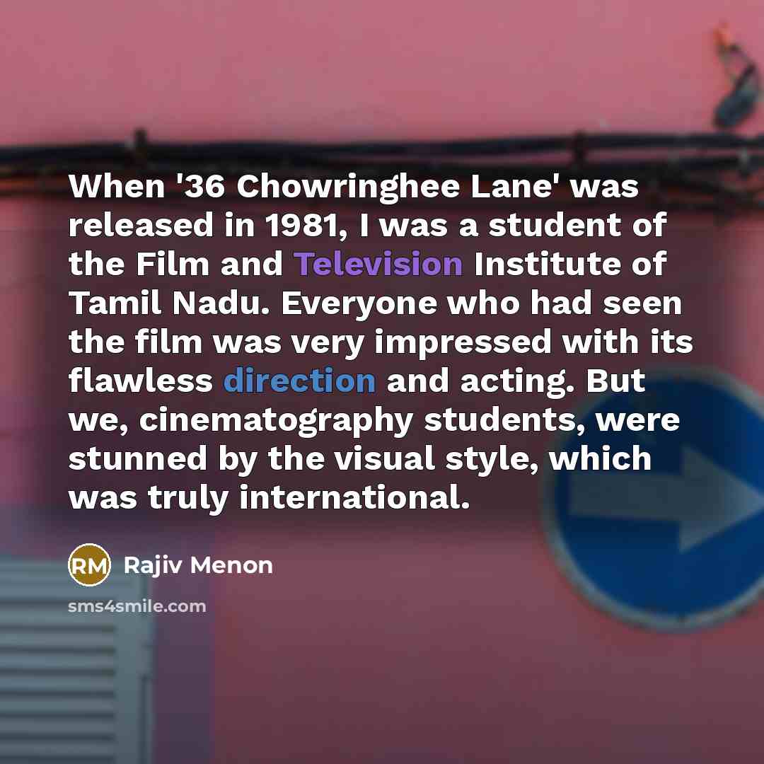 “When '36 Chowringhee Lane' was released in 1981, I was a student of the Film and Television Institute of Tamil Nadu. Everyone who had seen the film was very impressed with its flawless direction and acting. But we, cinematography students, were stunned by the visual style, which was truly…” quote by Rajiv Menon