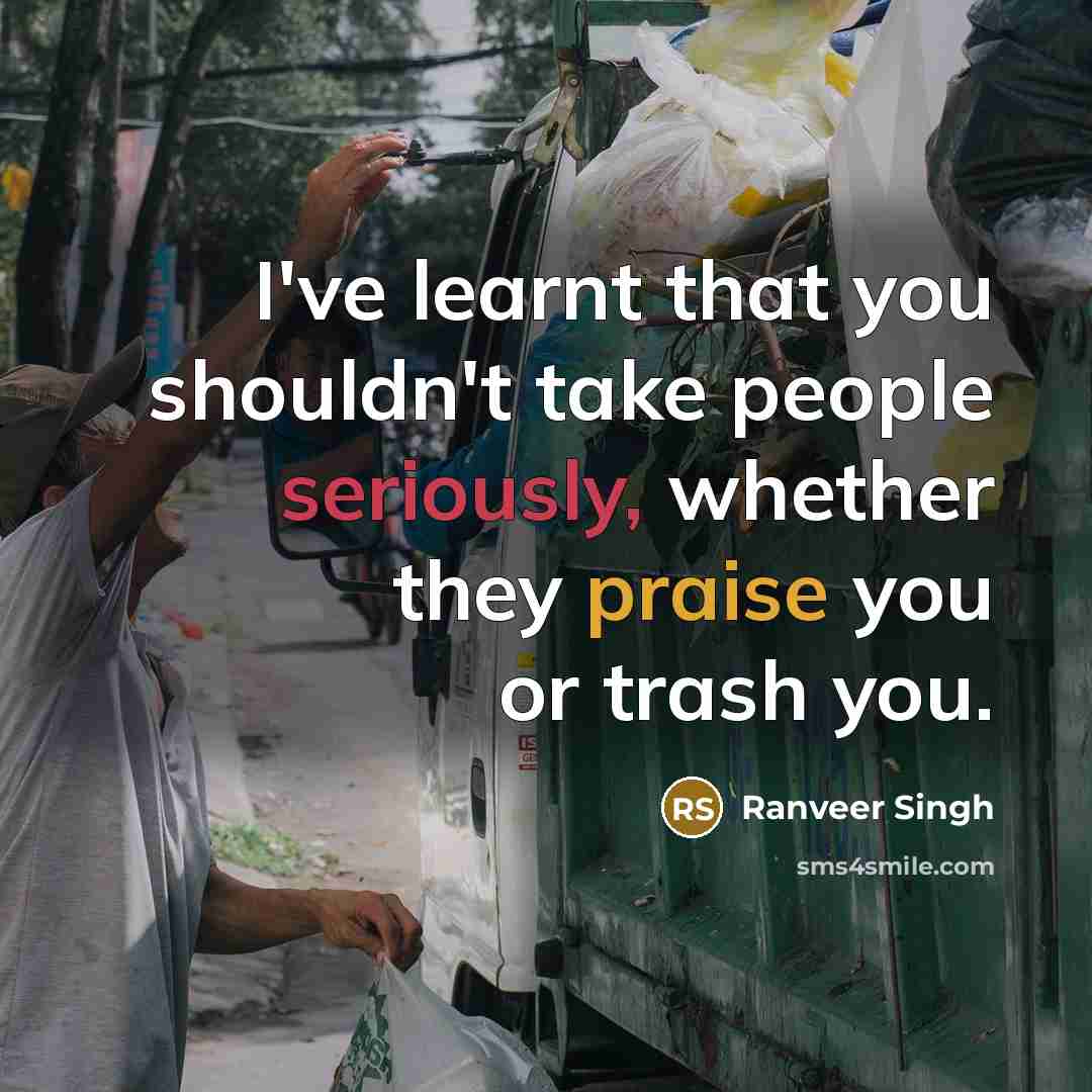 “I've learnt that you shouldn't take people seriously, whether they praise you or trash you.” quote by Ranveer Singh