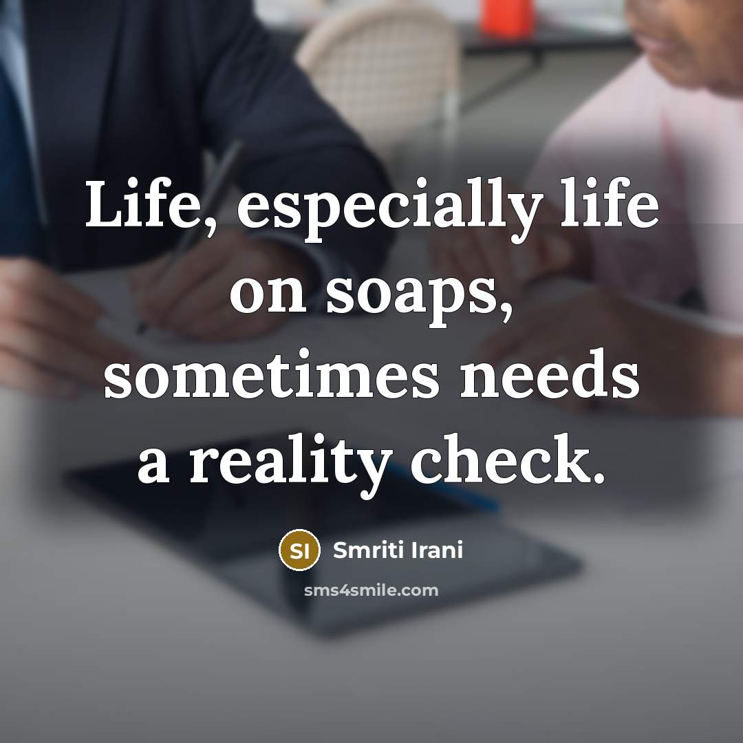 “Life, especially life on soaps, sometimes needs a reality check.” quote by Smriti Irani