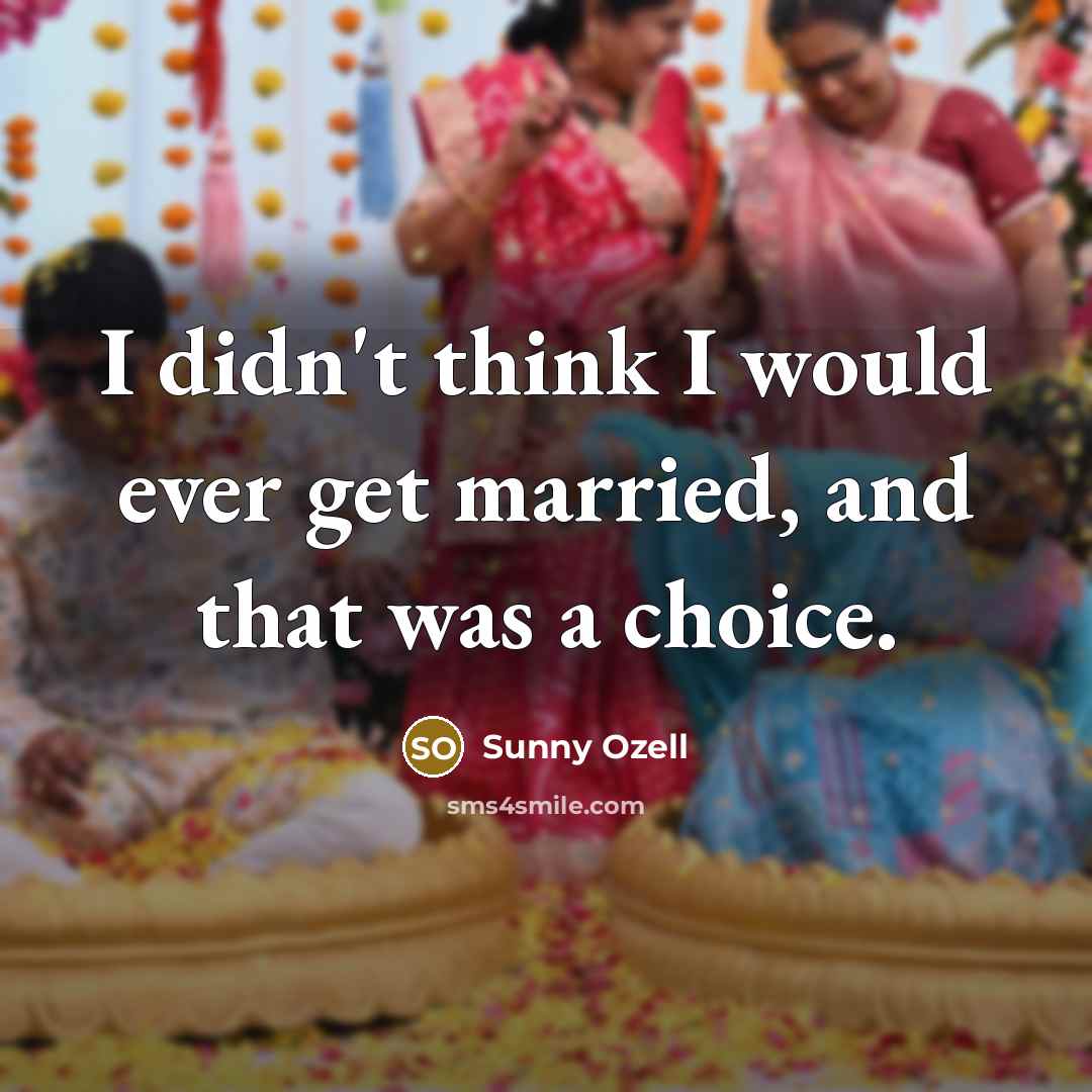 “I didn't think I would ever get married, and that was a choice.” quote by Sunny Ozell