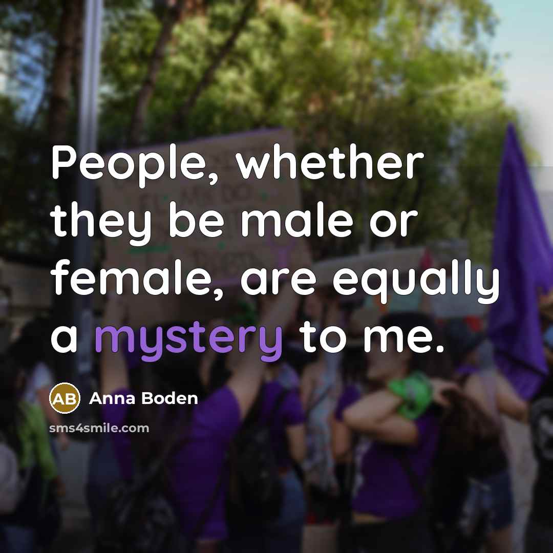 “People, whether they be male or female, are equally a mystery to me.” quote by Anna Boden