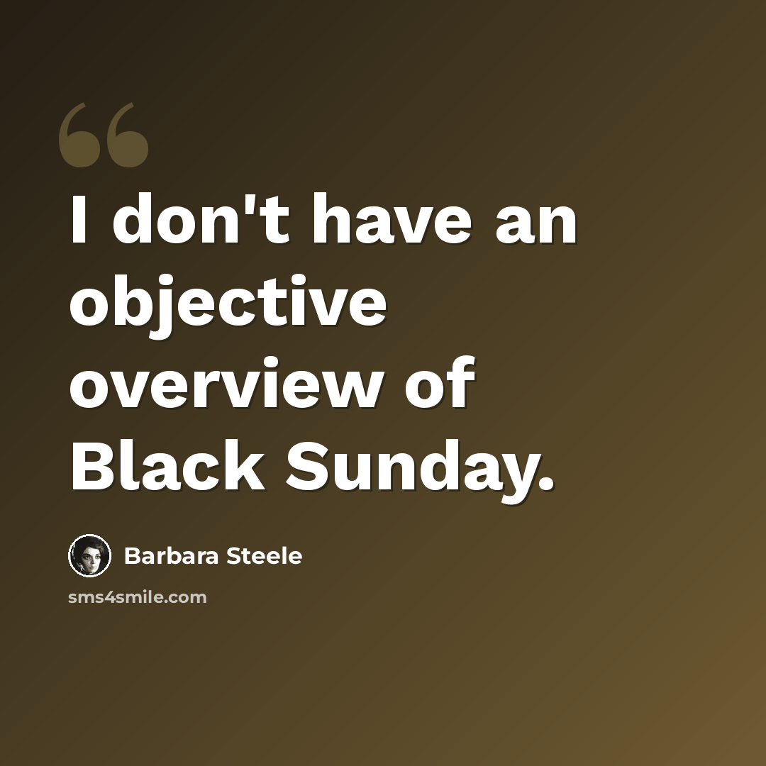 “I don't have an objective overview of Black Sunday.” quote by Barbara Steele