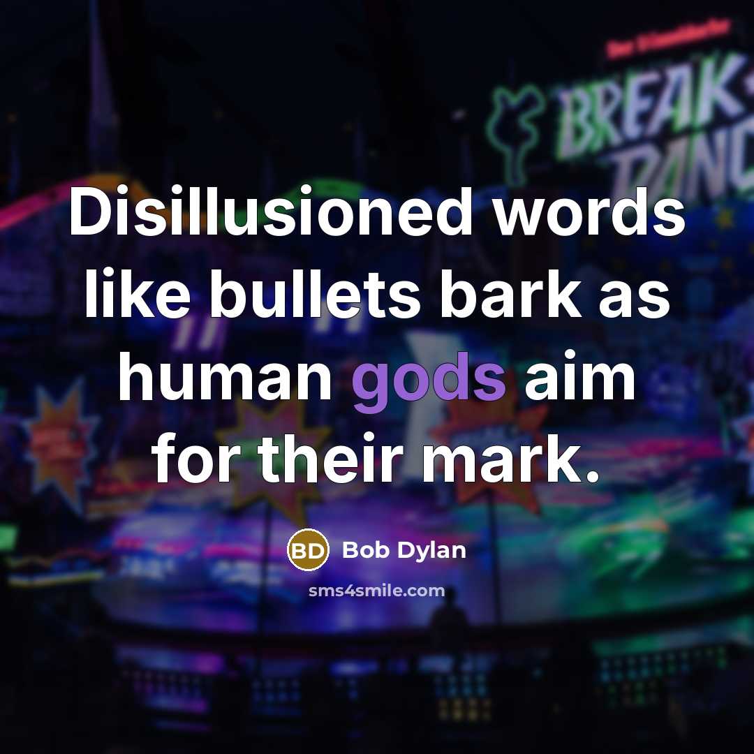“Disillusioned words like bullets bark as human gods aim for their mark.” quote by Bob Dylan