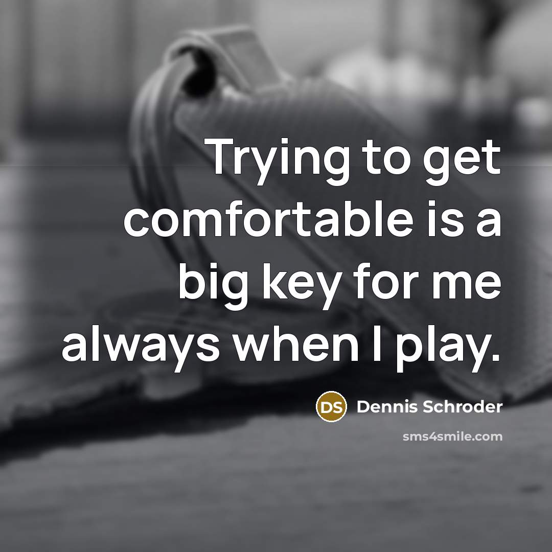 “Trying to get comfortable is a big key for me always when I play.” quote by Dennis Schroder