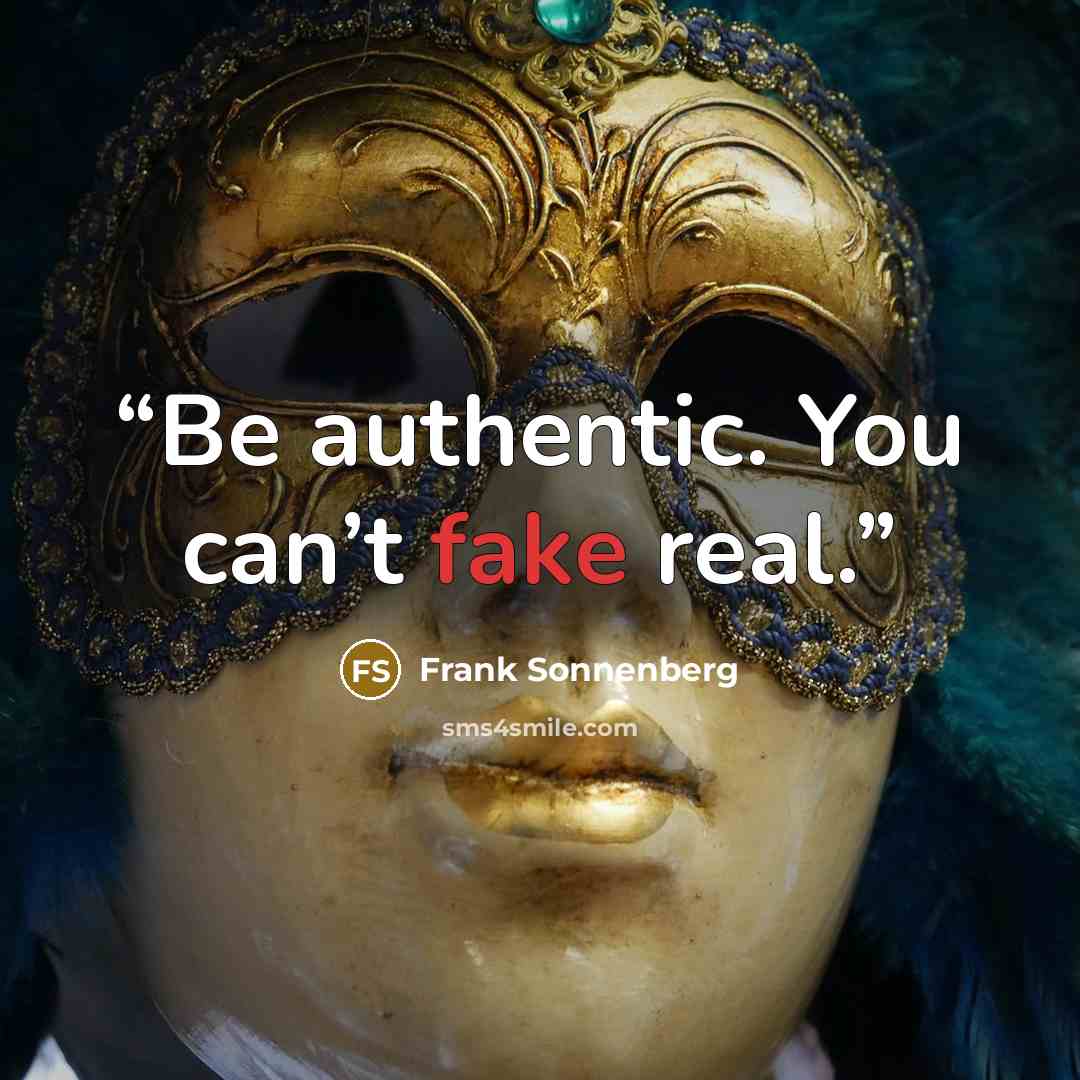 “Be authentic. You can’t fake real.” quote by Frank Sonnenberg