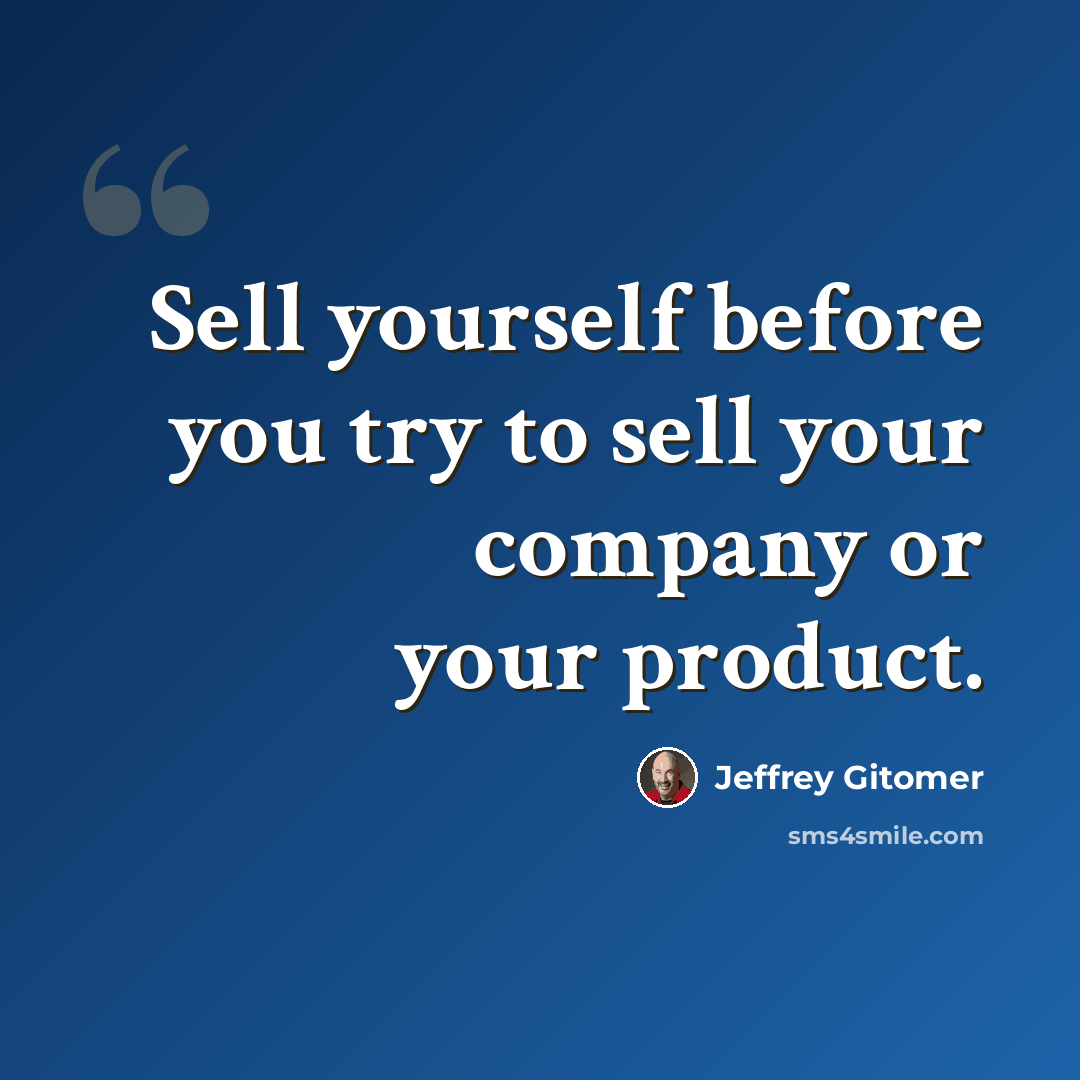 “Sell yourself before you try to sell your company or your product.” quote by Jeffrey Gitomer