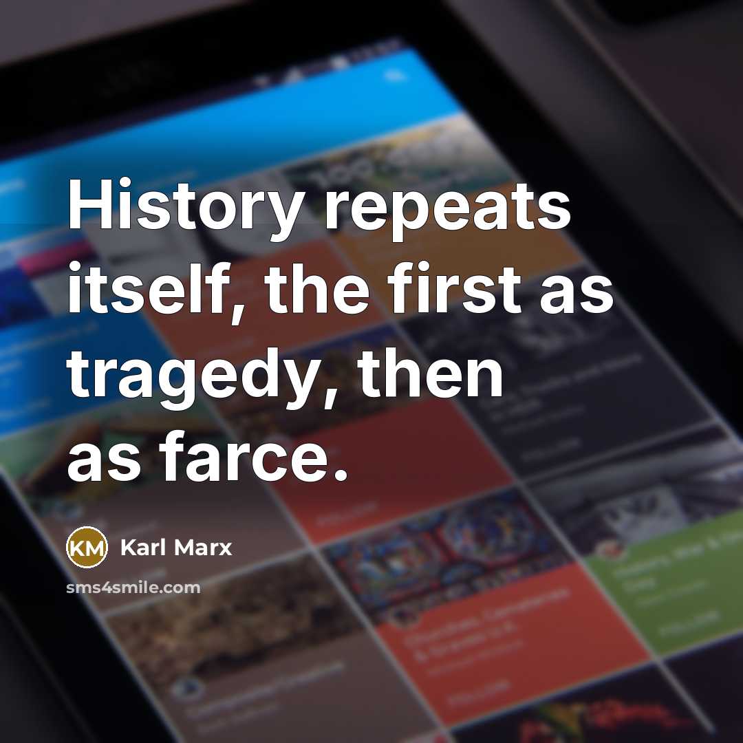 “History repeats itself, the first as tragedy, then as farce.” quote by Karl Marx