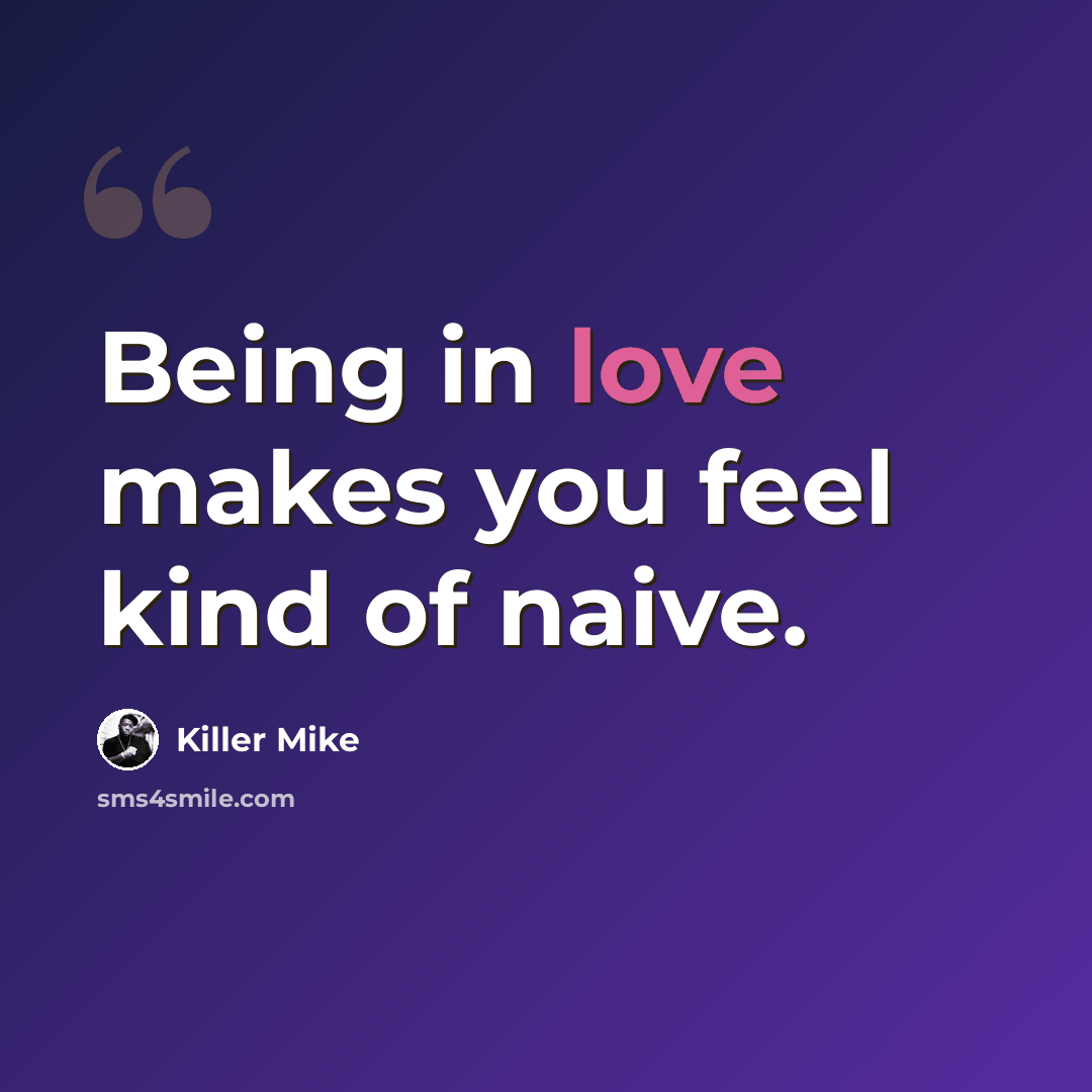 “Being in love makes you feel kind of naive.” quote by Killer Mike