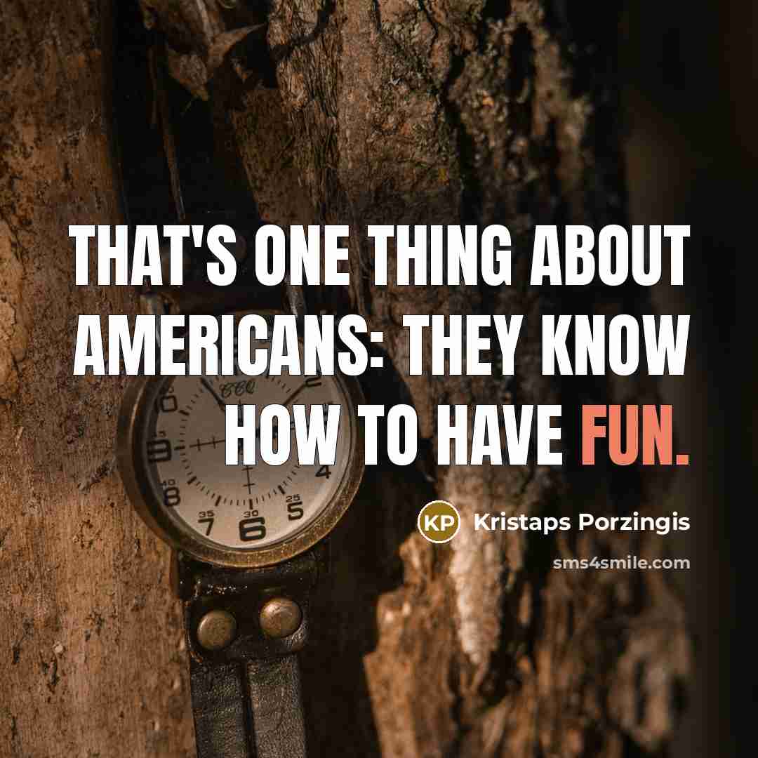 “That's one thing about Americans: They know how to have fun.” quote by Kristaps Porzingis