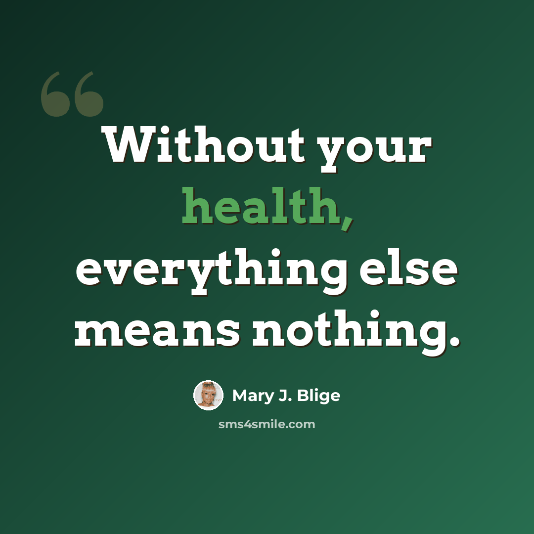 “Without your health, everything else means nothing.” quote by Mary J. Blige