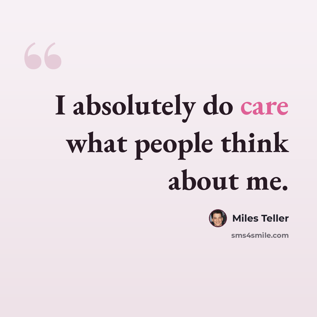 “I absolutely do care what people think about me.” quote by Miles Teller