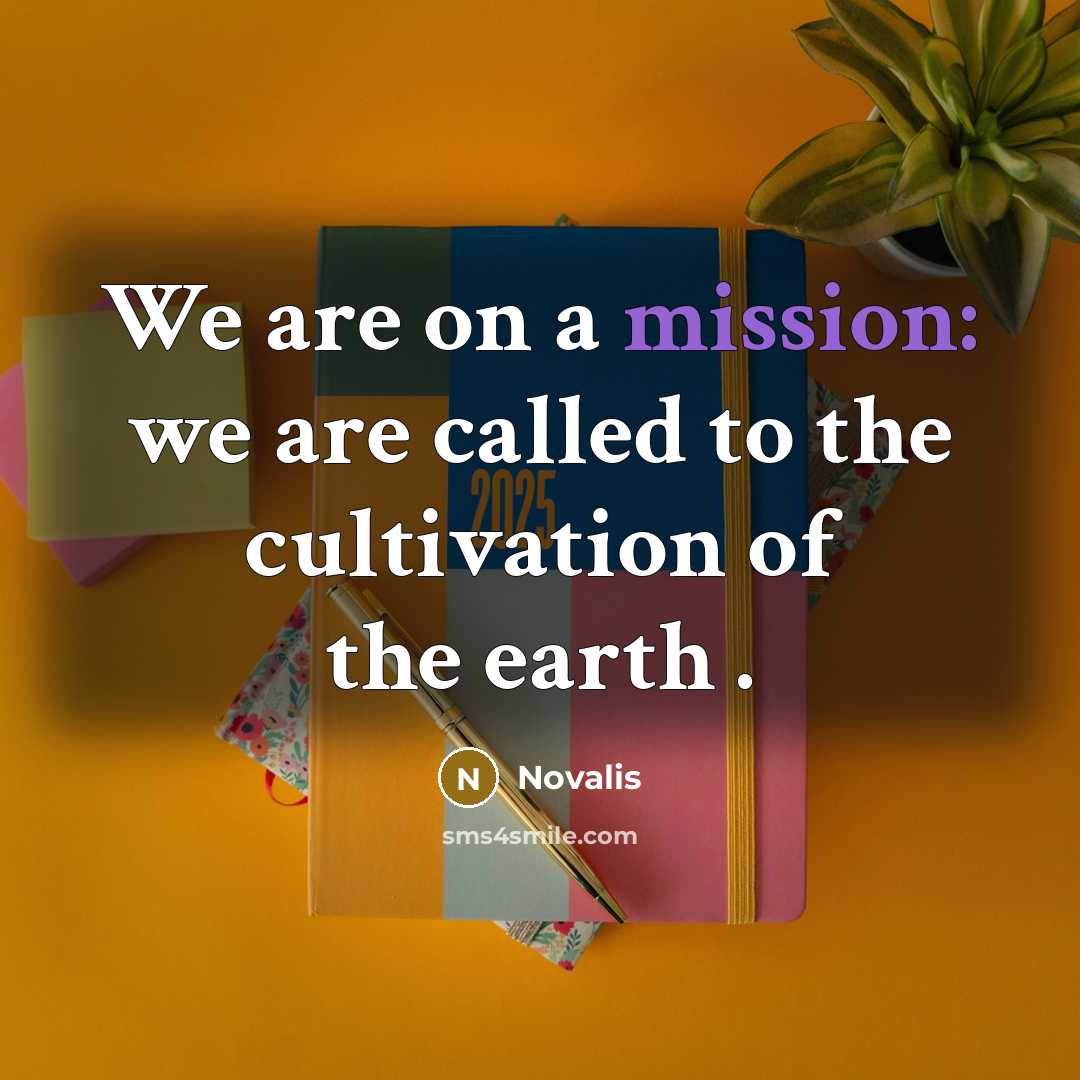 “We are on a mission: we are called to the cultivation of the earth .” quote by Novalis