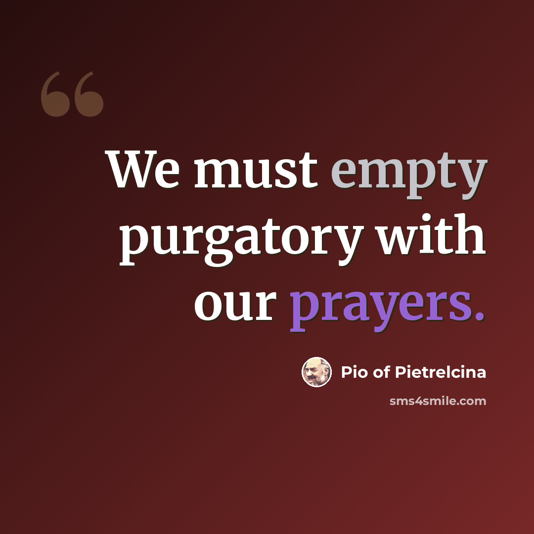 “We must empty purgatory with our prayers.” quote by Pio of Pietrelcina