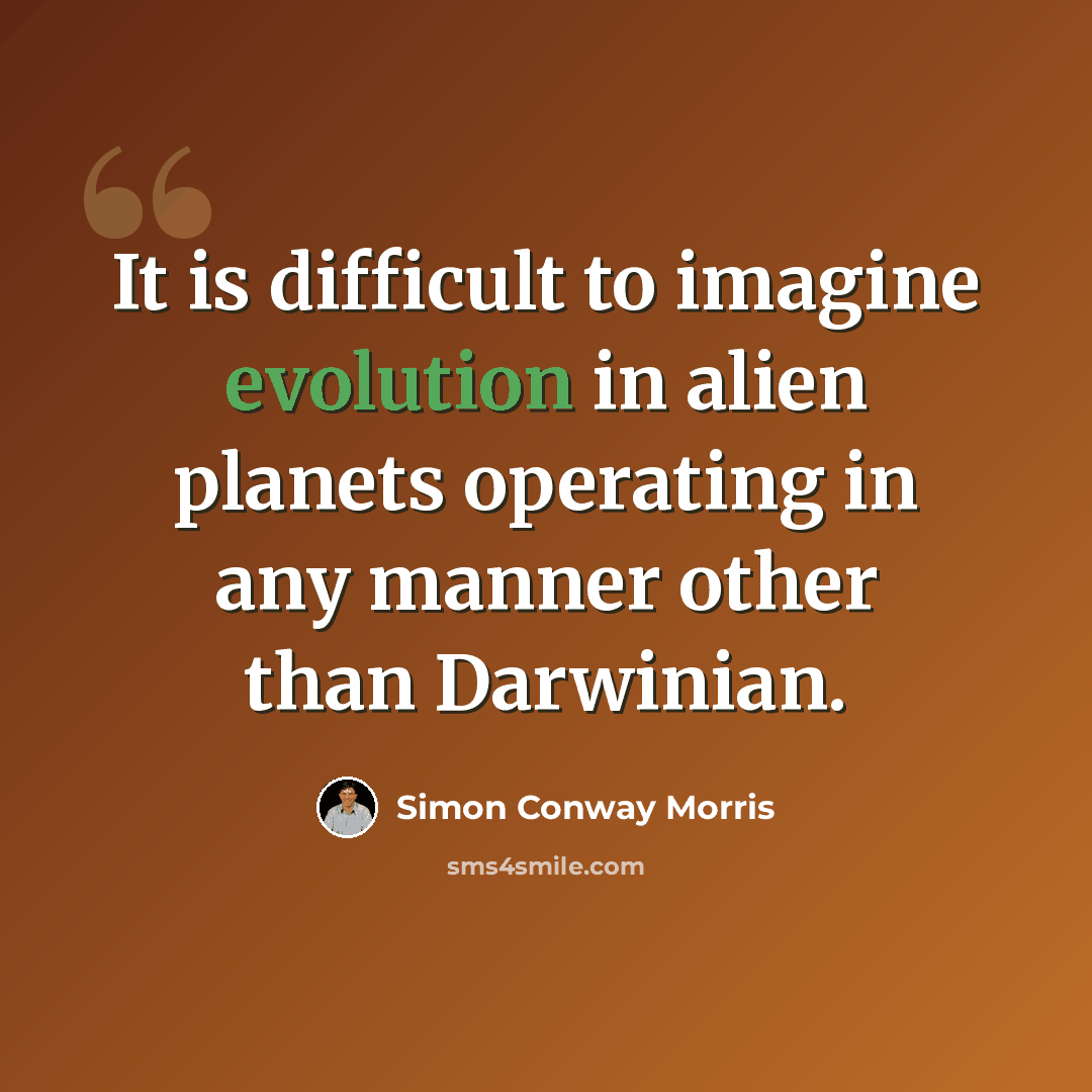 “It is difficult to imagine evolution in alien planets operating in any manner other than Darwinian.” quote by Simon Conway Morris