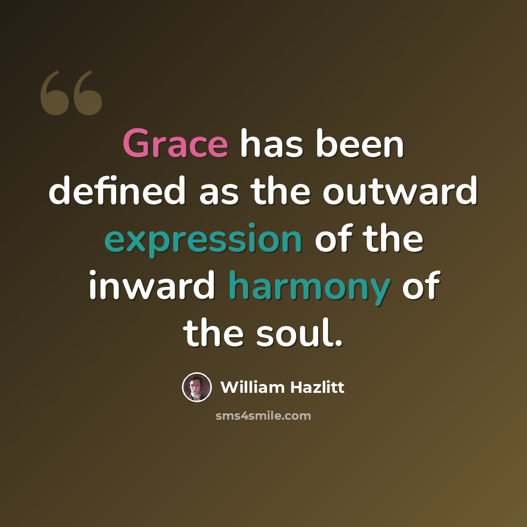 “Grace has been defined as the outward expression of the inward harmony of the soul.” quote by William Hazlitt