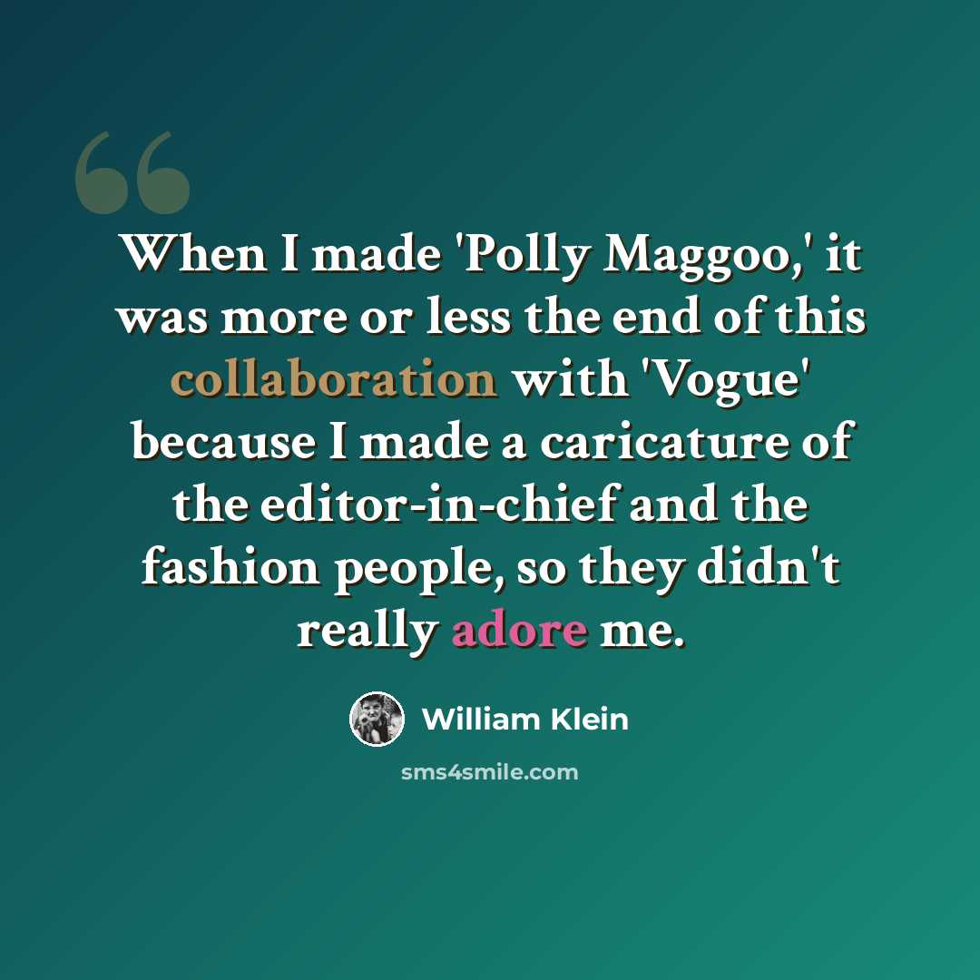 “When I made 'Polly Maggoo,' it was more or less the end of this collaboration with 'Vogue' because I made a caricature of the editor-in-chief and the fashion people, so they didn't really adore me.” quote by William Klein