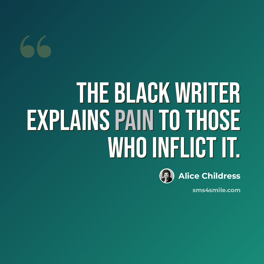 “The Black writer explains pain to those who inflict it.” quote by Alice Childress
