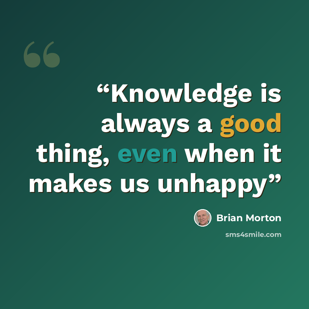“Knowledge is always a good thing, even when it makes us unhappy” quote by Brian Morton