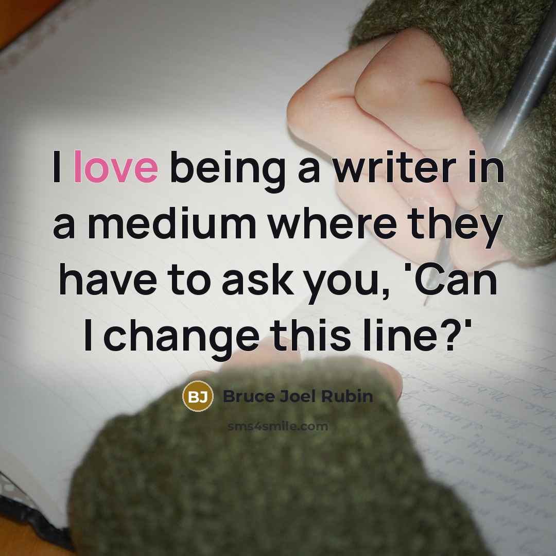 “I love being a writer in a medium where they have to ask you, 'Can I change this line?'” quote by Bruce Joel Rubin