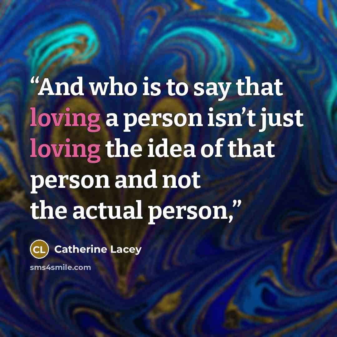 “And who is to say that loving a person isn’t just loving the idea of that person and not the actual person,” quote by Catherine Lacey