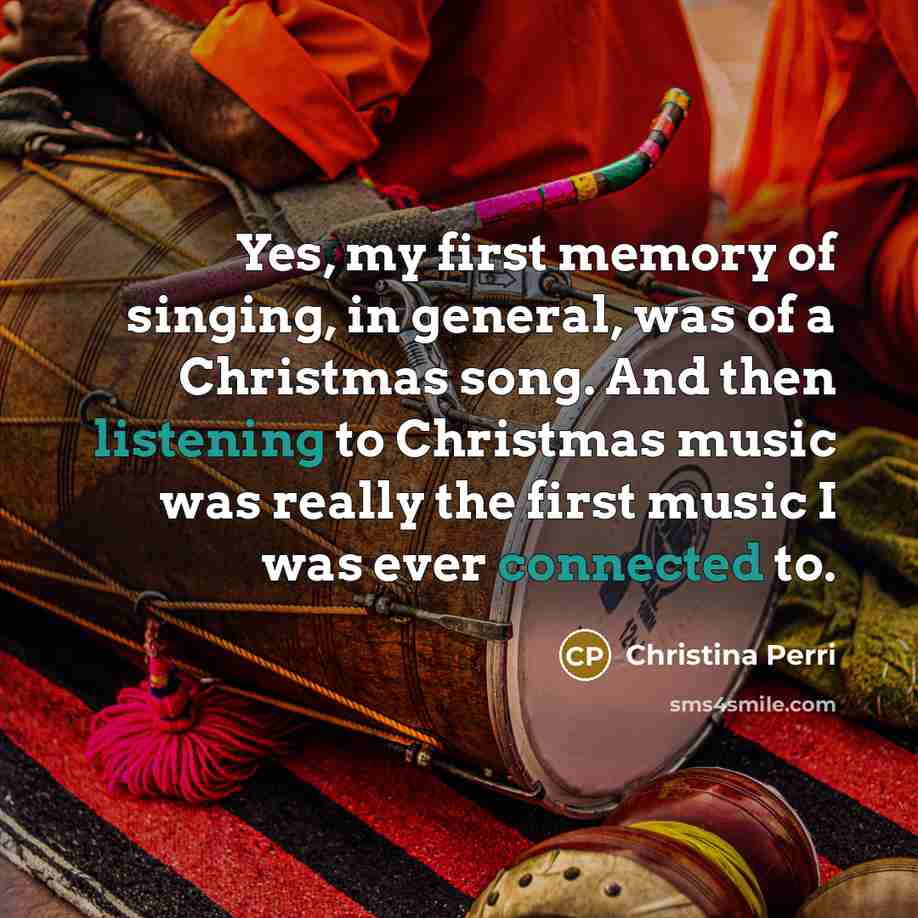 “Yes, my first memory of singing, in general, was of a Christmas song. And then listening to Christmas music was really the first music I was ever connected to.” quote by Christina Perri