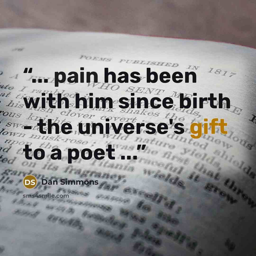 “... pain has been with him since birth - the universe's gift to a poet ...” quote by Dan Simmons