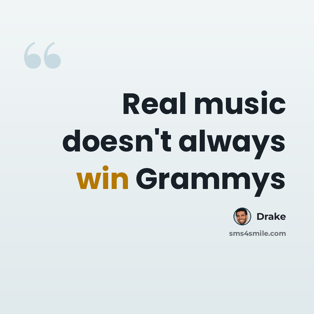 “Real music doesn't always win Grammys” quote by Drake