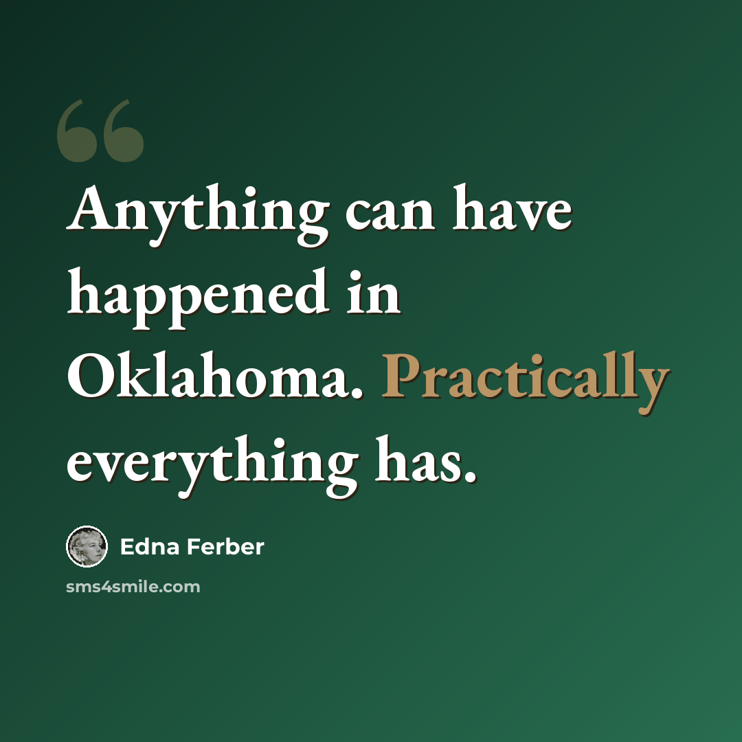 “Anything can have happened in Oklahoma. Practically everything has.” quote by Edna Ferber