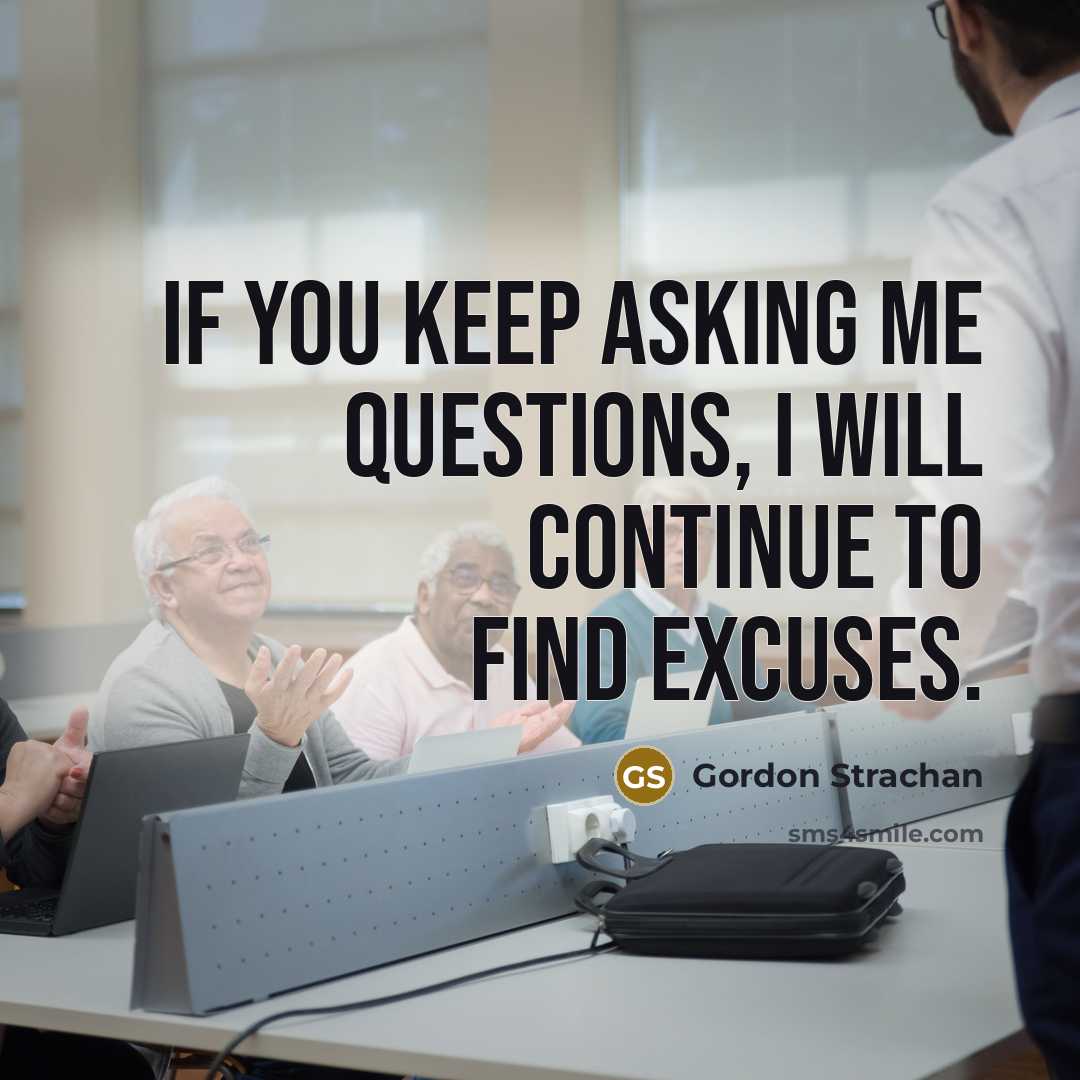 “If you keep asking me questions, I will continue to find excuses.” quote by Gordon Strachan