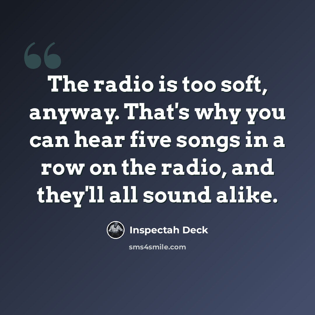 “The radio is too soft, anyway. That's why you can hear five songs in a row on the radio, and they'll all sound alike.” quote by Inspectah Deck