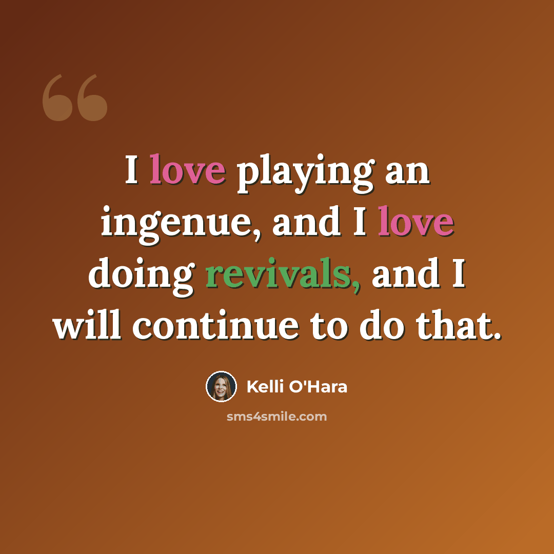 “I love playing an ingenue, and I love doing revivals, and I will continue to do that.” quote by Kelli O'Hara