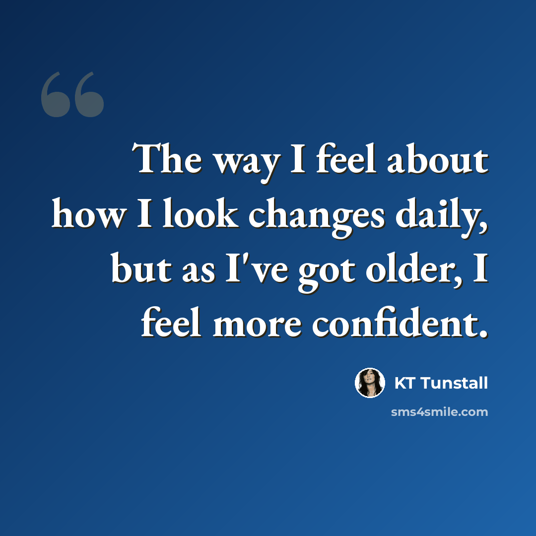 “The way I feel about how I look changes daily, but as I've got older, I feel more confident.” quote by KT Tunstall
