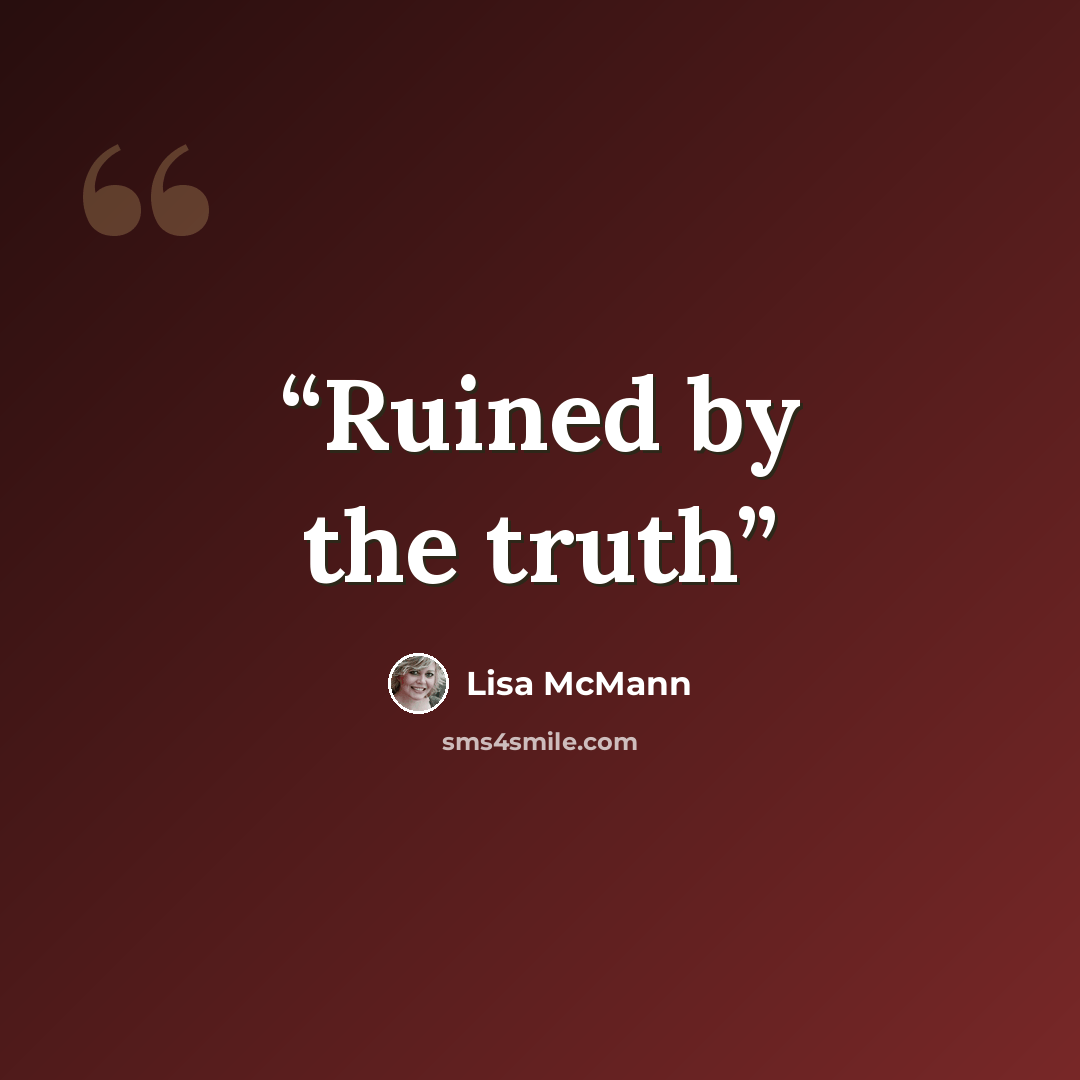 “Ruined by the truth” quote by Lisa mcmann