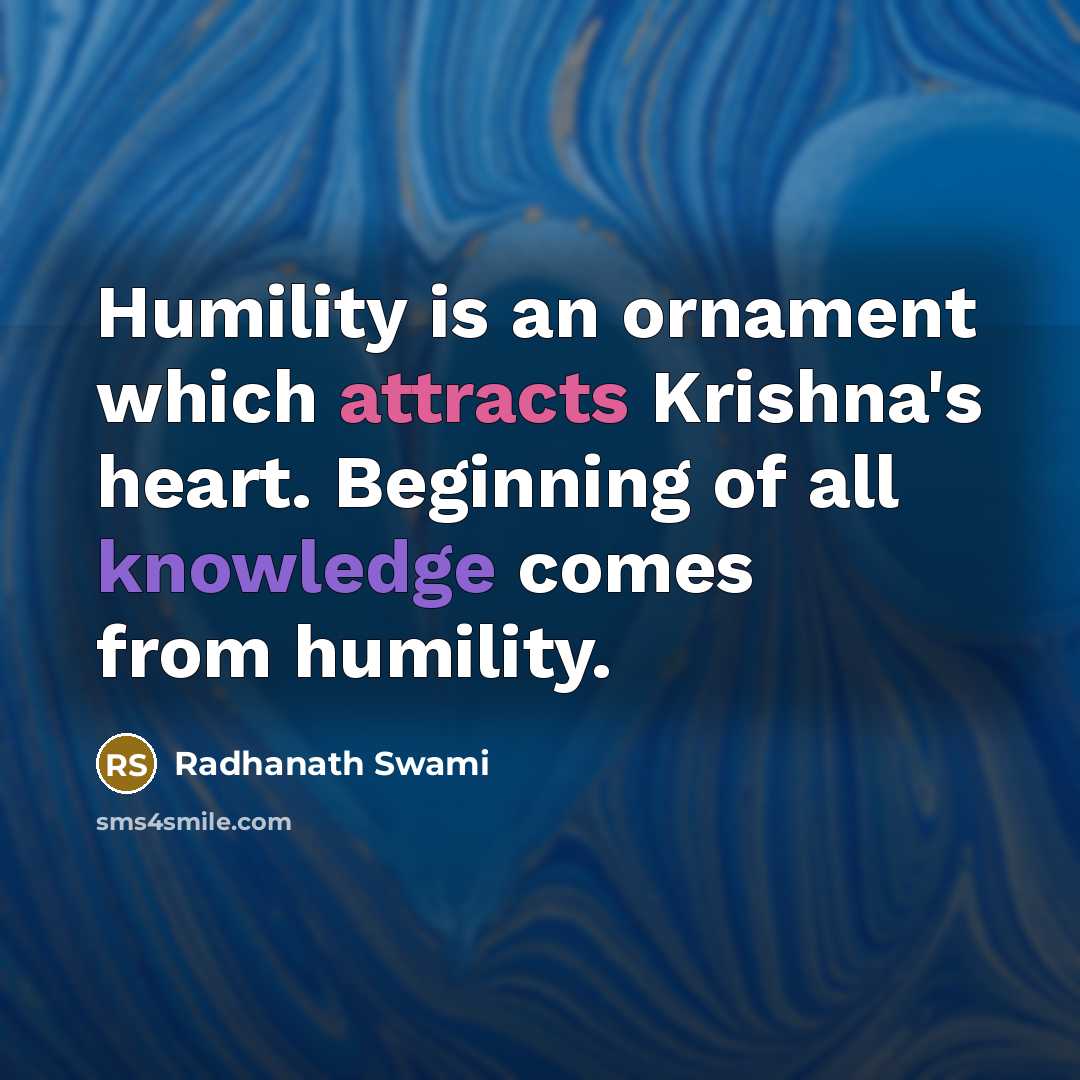 “Humility is an ornament which attracts Krishna's heart. Beginning of all knowledge comes from humility.” quote by Radhanath Swami