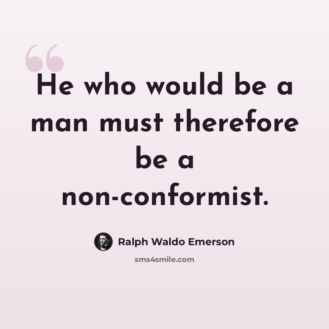“He who would be a man must therefore be a non-conformist.” quote by Ralph Waldo Emerson