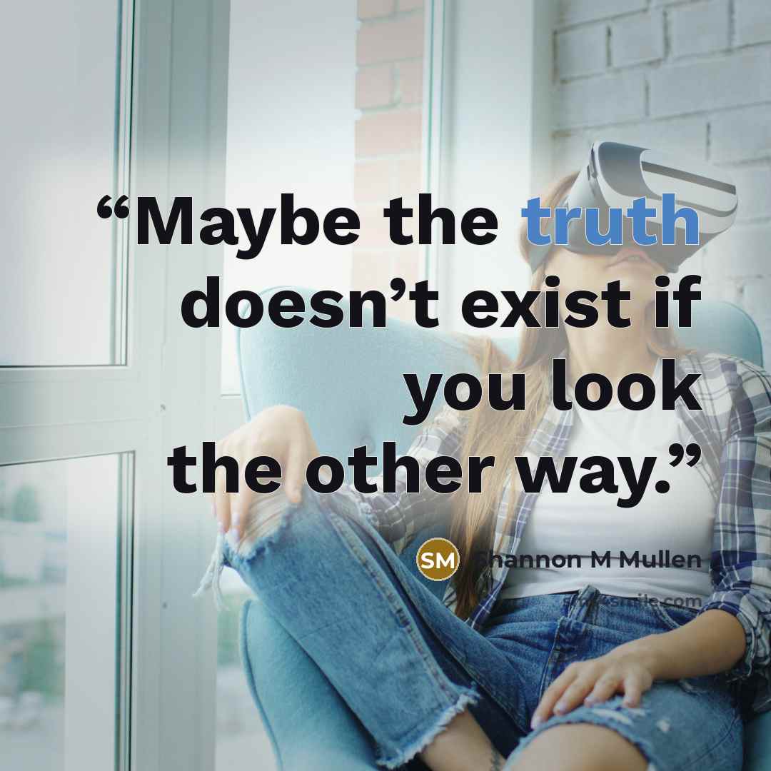 “Maybe the truth doesn’t exist if you look the other way.” quote by Shannon M Mullen