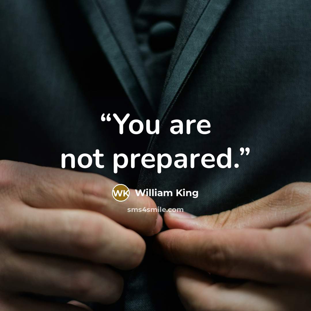 “You are not prepared.” quote by William King