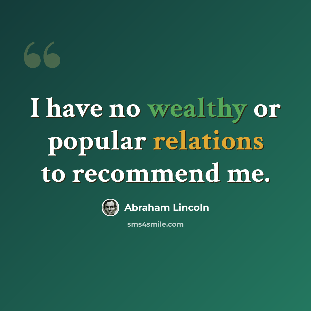 “I have no wealthy or popular relations to recommend me.” quote by Abraham Lincoln