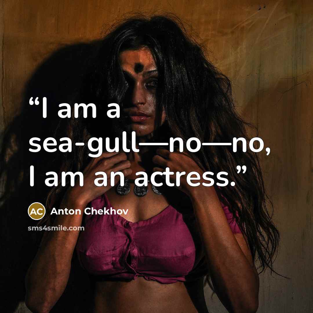 “I am a sea-gull—no—no, I am an actress.” quote by Anton Chekhov