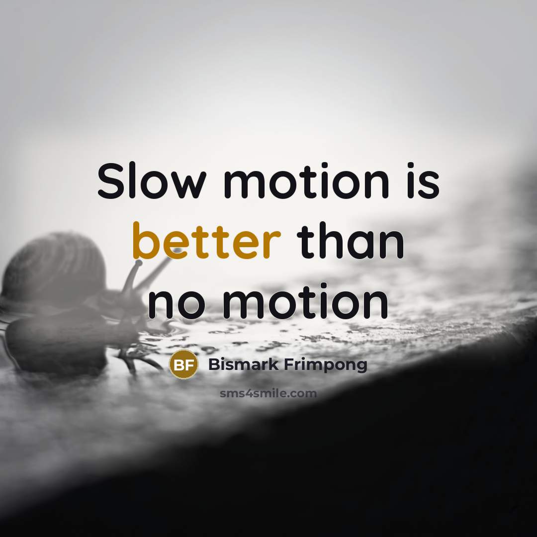 “Slow motion is better than no motion” quote by Bismark Frimpong