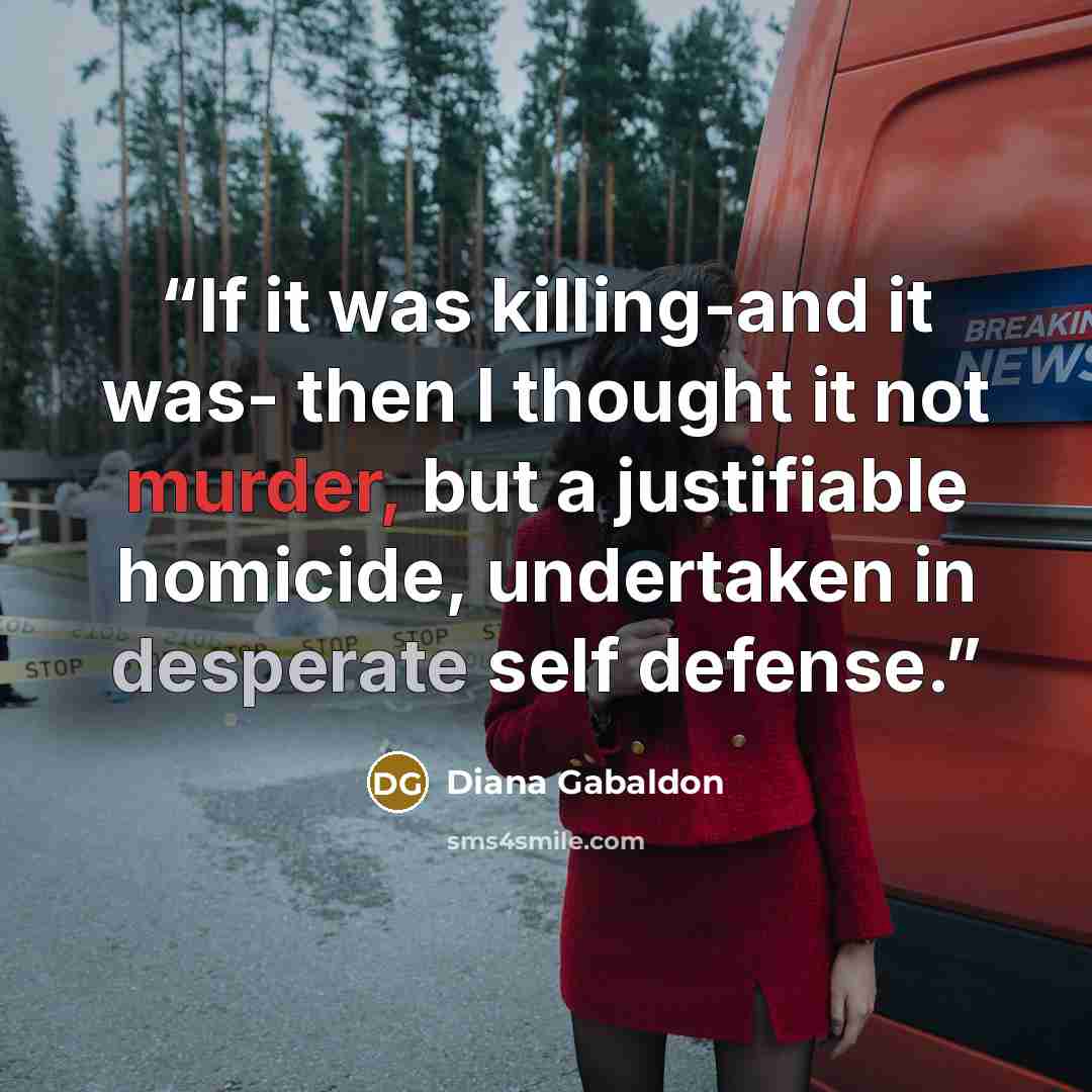 “If it was killing-and it was- then I thought it not murder, but a justifiable homicide, undertaken in desperate self defense.” quote by Diana Gabaldon