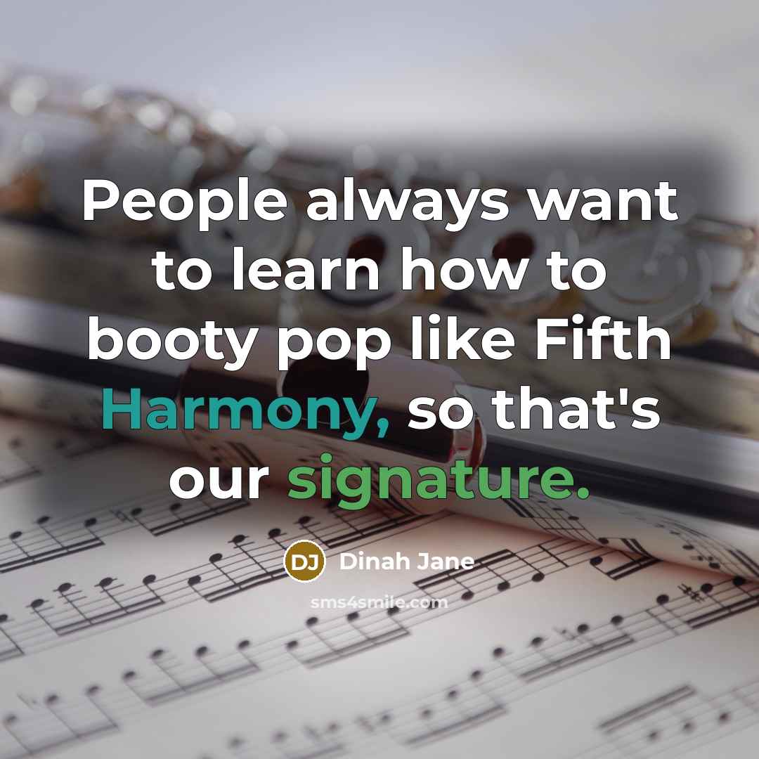 “People always want to learn how to booty pop like Fifth Harmony, so that's our signature.” quote by Dinah Jane