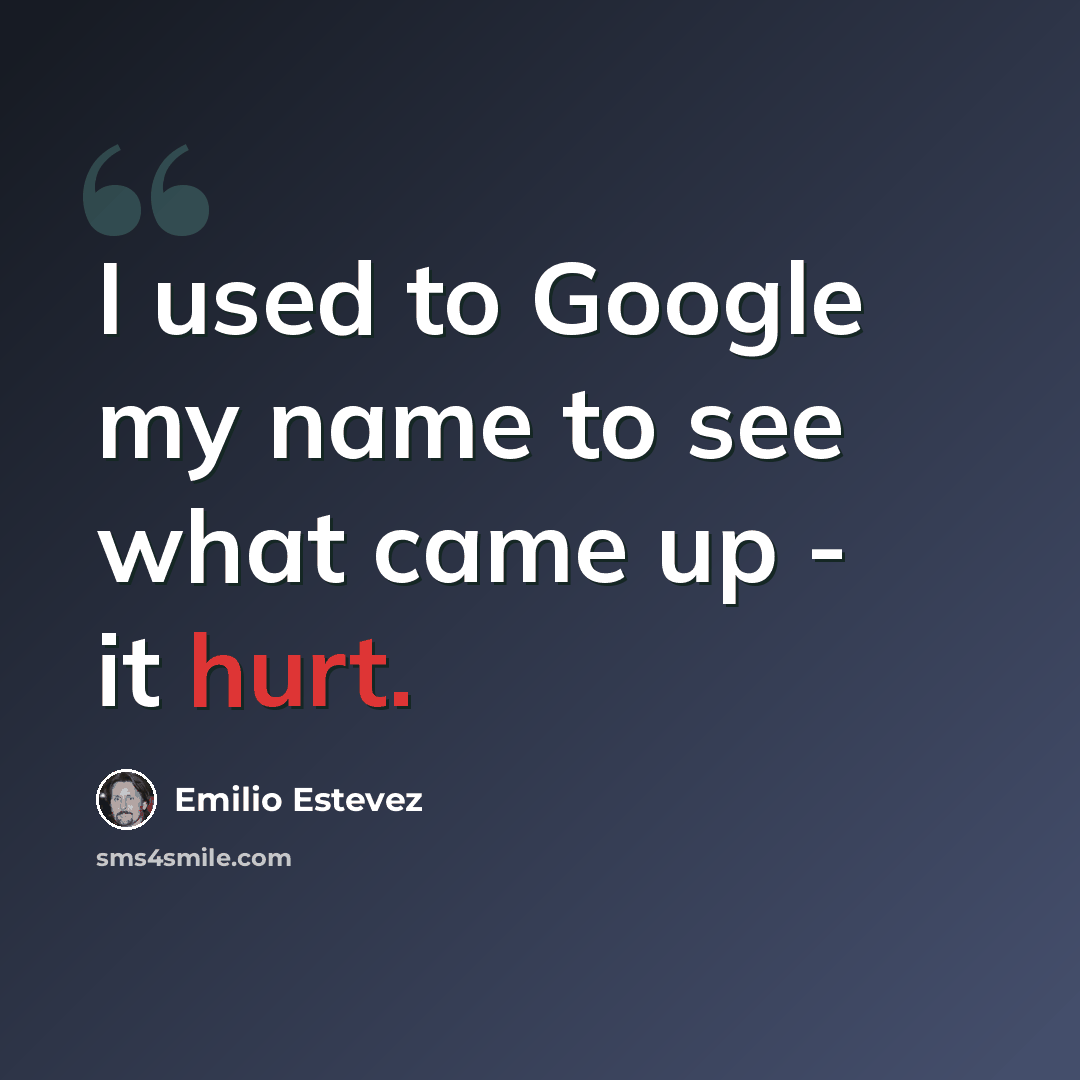“I used to Google my name to see what came up - it hurt.” quote by Emilio Estevez