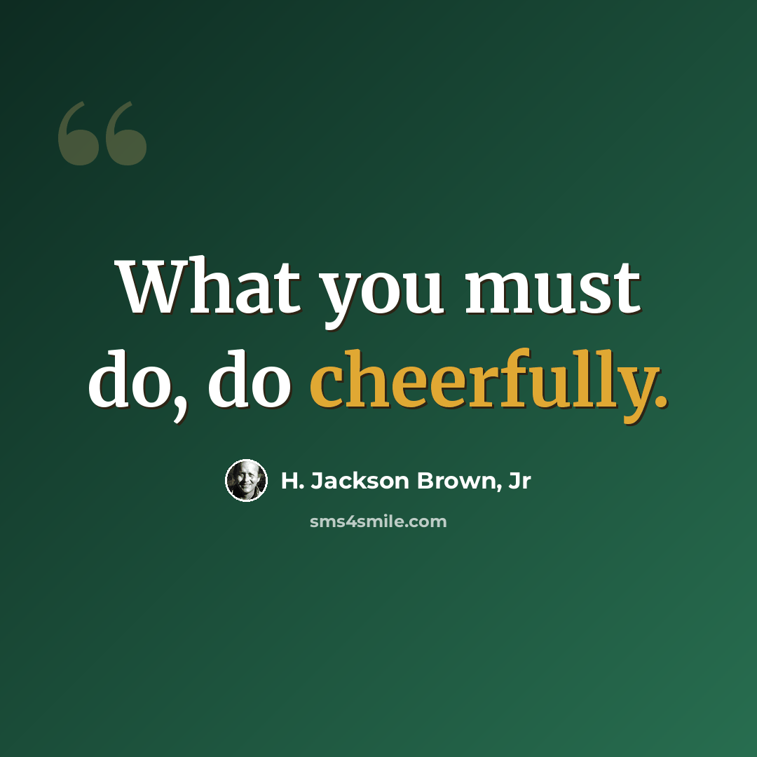 “What you must do, do cheerfully.” quote by H. Jackson Brown, Jr